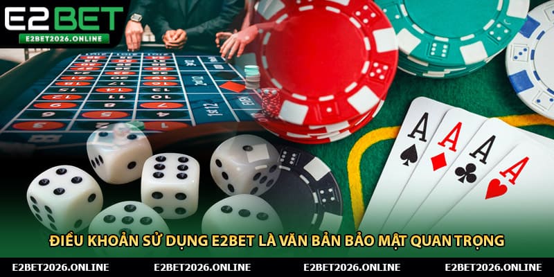 Điều khoản sử dụng E2BET là văn bản bảo mật quan trọng 