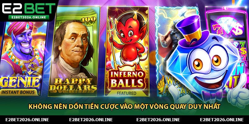 Không nên dồn tiền cược vào một vòng quay duy nhất
