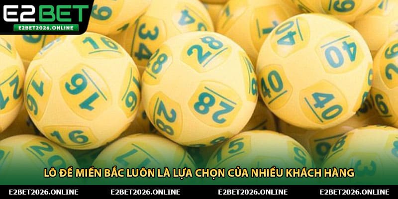 Lô đề miền Bắc luôn là lựa chọn của nhiều khách hàng 